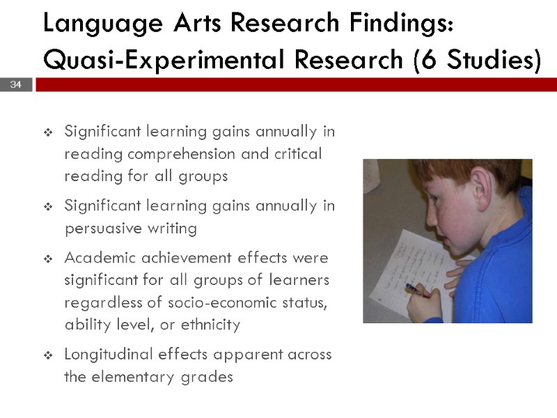 34 Language Arts Research Findings:  Quasi-Experimental Research (6 Studies) Significant learning gains annually